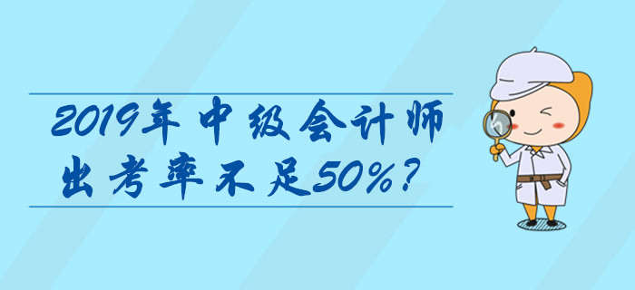 2019年中级会计师出考率不足50%？查分领证前这些问题必看！