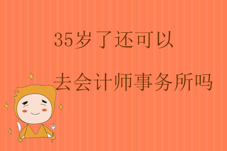 35岁了还可以去会计师事务所吗？