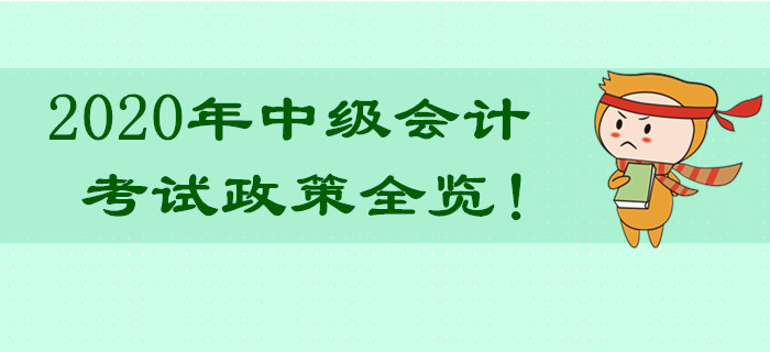 超详细！2020年中级会计职称考试政策全览！热门问题不容错过！