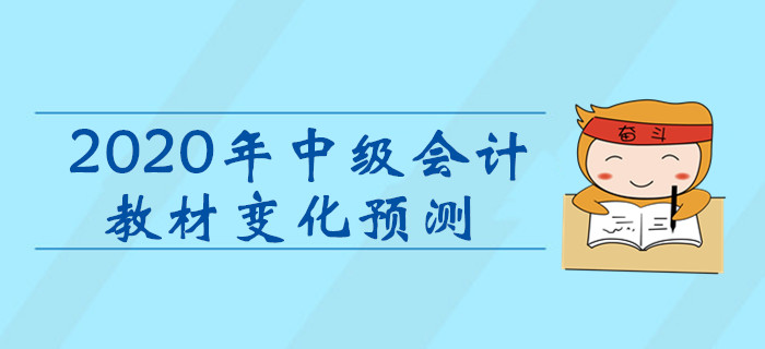 2020年中级会计职称考试教材变化预测！考生速看！