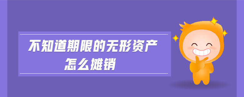 不知道期限的无形资产怎么摊销