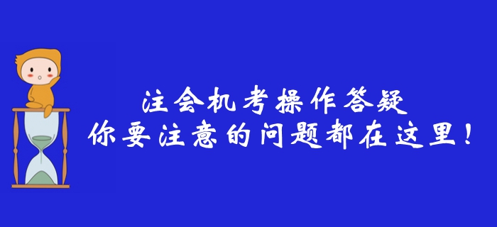 2019年注册会计师机考操作答疑，你要注意的问题都在这里！