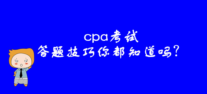 cpa考试，这些答题技巧你都知道吗？