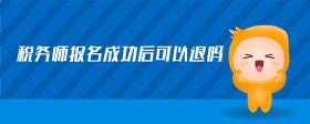 税务师报名成功后可以退吗