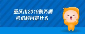 重庆市2019税务师考试科目是什么