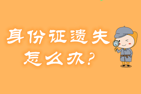 身份证遗失、过期怎么办？还能报名2020年初级会计考试吗？