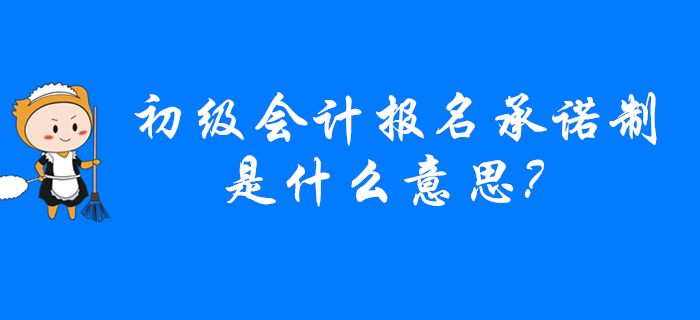 2020年哪些省份实行初级会计报名承诺制？意味着？