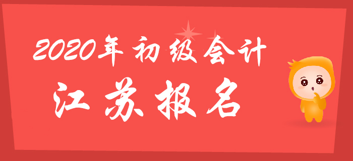 江苏2020年初级会计报名时间2019年11月1日至30日