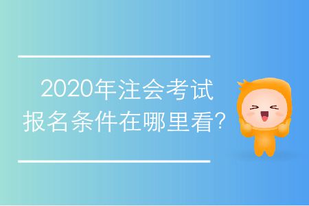 2020年注会考试报名条件在哪里看？