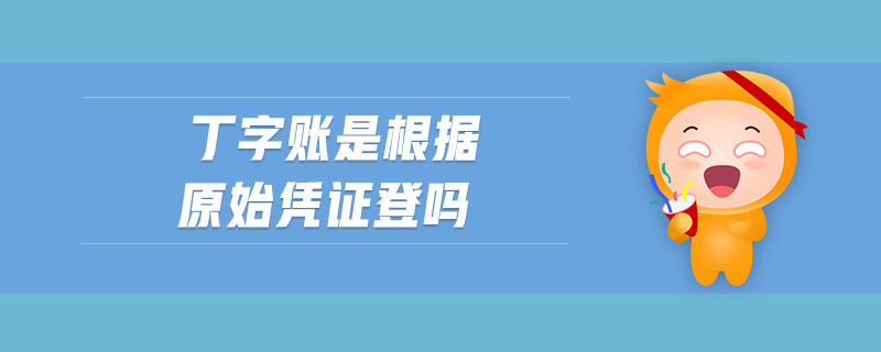 丁字账是根据原始凭证登吗