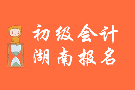 湖南初级会计报名入口关闭了吗？