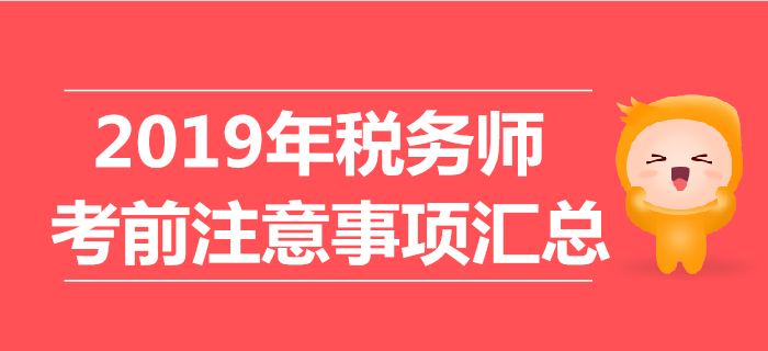 考前必看：2019年税务师考试注意事项汇总！