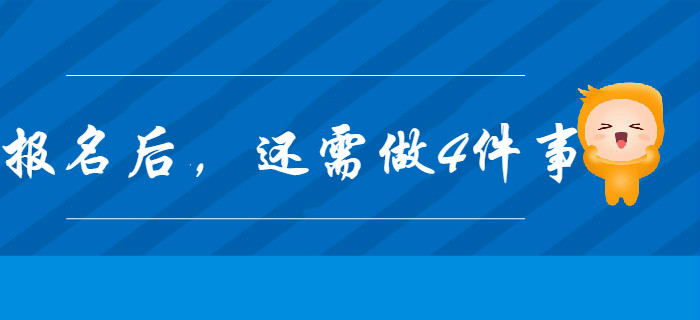 2020年初级会计报名完成后，你还有这4件事要做！