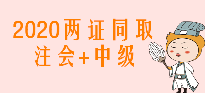 2020年注会+中级两证同取，如何搭配学习效率高？