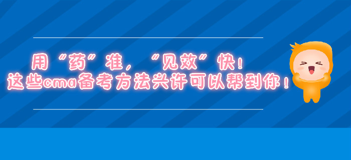 用“药”准，“见效”快！这些cma备考方法兴许可以帮到你！