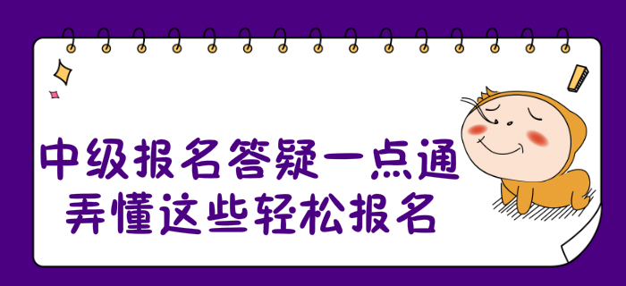 2020年中级会计报名答疑一点通！弄懂这些轻松报名！