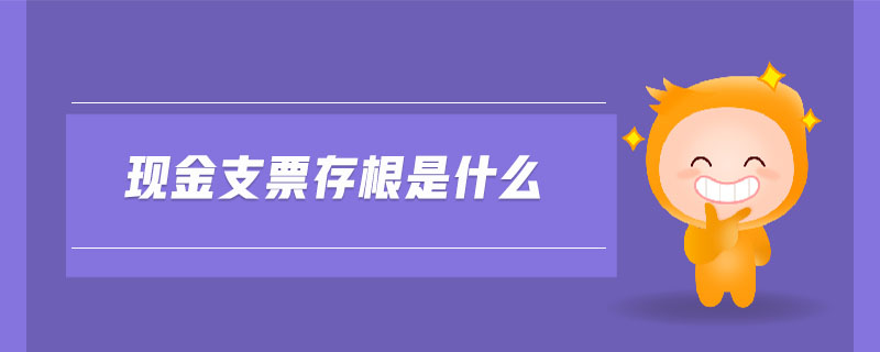 现金支票存根是什么