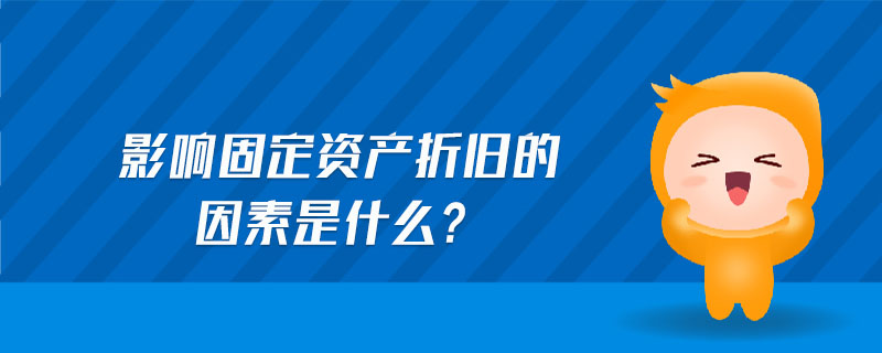 影响固定资产折旧的因素是什么?