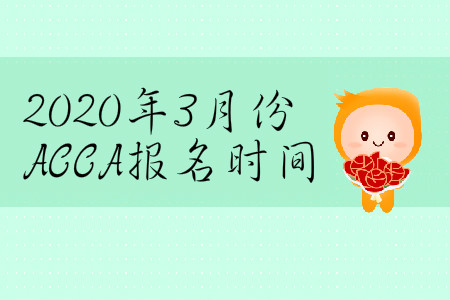 2020年3月份ACCA报名时间是哪天？