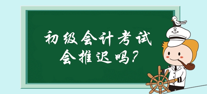 疫情导致多类考试延期！初级会计考试是否也会推迟举行？