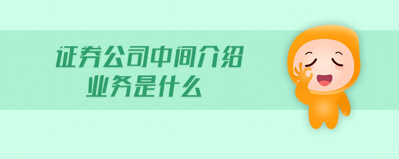 证券公司中间介绍业务是什么