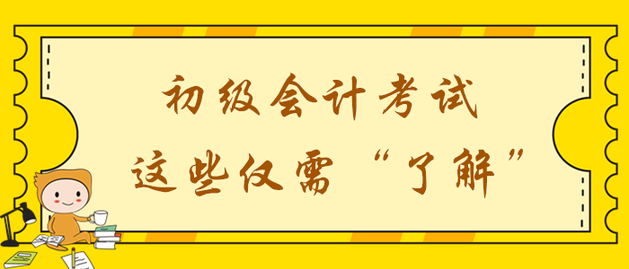 2020年初级会计备考时间不足？这些考点仅需了解！