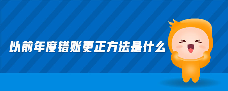 以前年度错账更正方法是什么