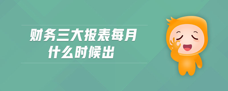 财务三大报表每月什么时候出