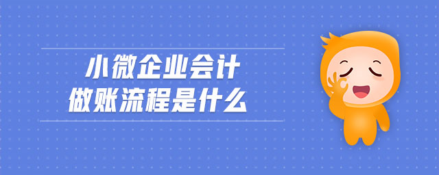 小微企业会计做账流程是什么