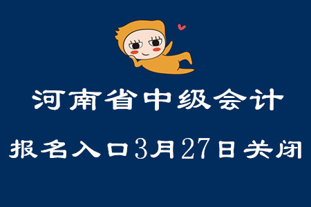 河南省中级会计职称报名入口3月27日关闭！