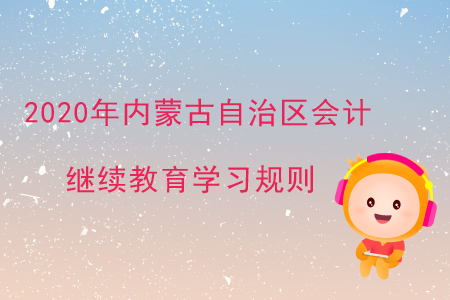 2020年内蒙古自治区会计继续教育学习规则