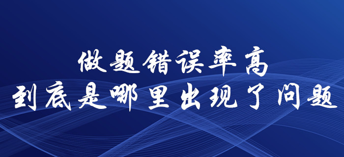 中级会计师备考，错误率居高不下！到底是哪里出现了问题？