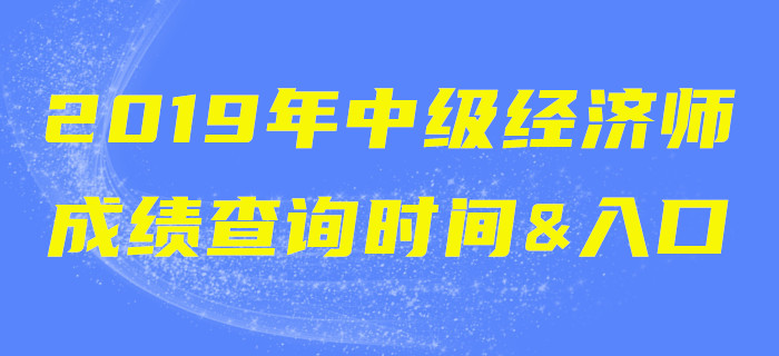 2019年中级经济师成绩查询时间&入口