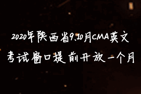 2020年陕西省9、10月CMA英文考试窗口提前开放一个月