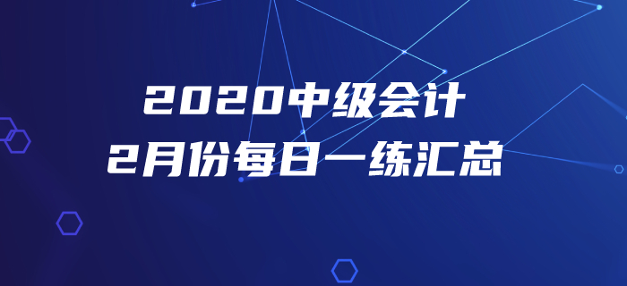 2020年中级会计职称2月份每日一练汇总