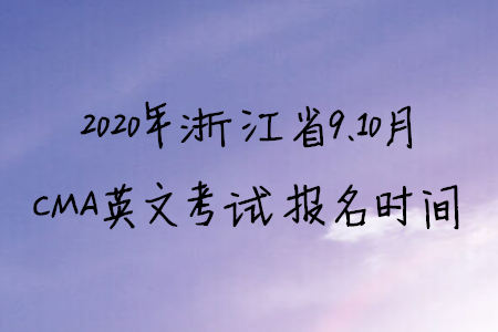 2020年浙江省9、10月CMA英文考试报名时间