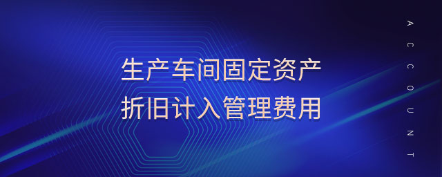 生产车间固定资产折旧计入管理费用