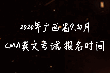 2020年广西省9、10月CMA英文考试报名时间