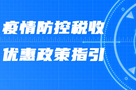 税务师政策：税务总局发布《新冠肺炎疫情防控税收优惠政策指引》