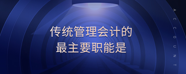 传统管理会计的最主要职能是