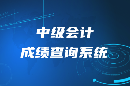 2020年中级会计考试成绩查询系统是什么？