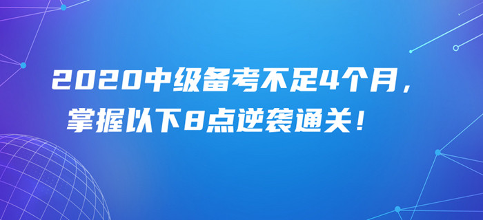 2020年中级会计备考余额不足4个月，掌握以下8点照样可以逆袭通关！