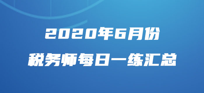 2020年6月份税务师每日一练汇总