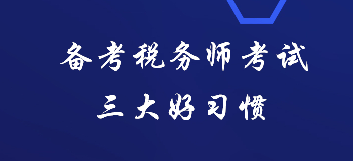 据说通关税务师考试的人都有这三大好习惯，看看你有吗？