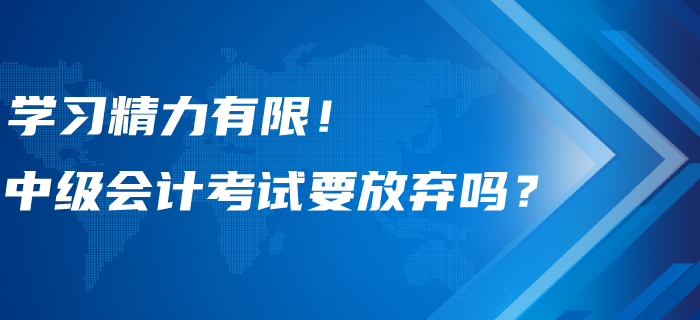 学习精力有限！中级会计考试要不要选择性放弃？