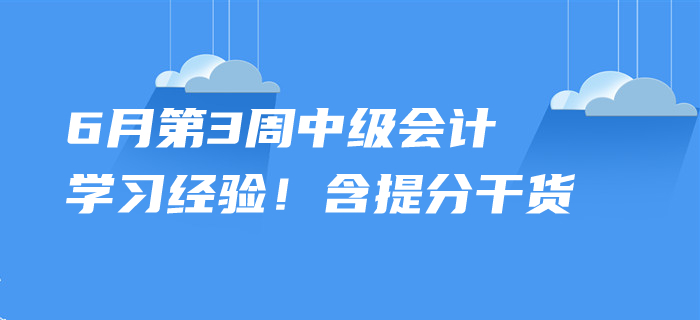 2020年6月中级会计考试学习经验，第3周内含提分干货！