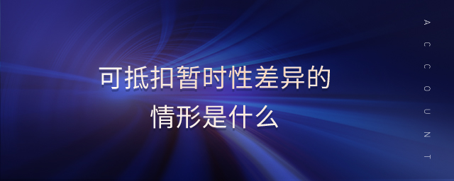 可抵扣暂时性差异的情形是什么