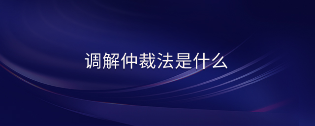 调解仲裁法是什么