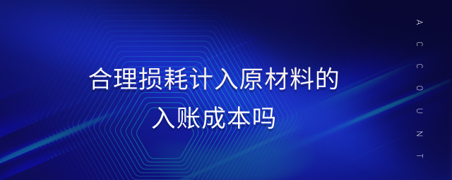 合理损耗计入原材料的入账成本吗