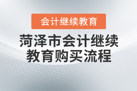 2020年山东省菏泽市会计继续教育购买流程